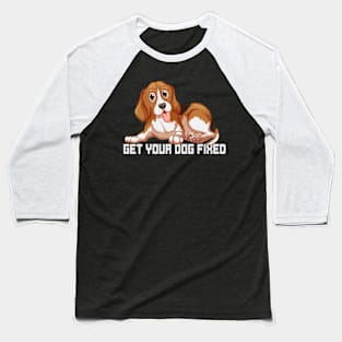 Get Your Dog Fixed Baseball T-Shirt